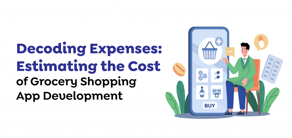 Decoding Expenses- Estimating the Cost of Grocery Shopping App Development