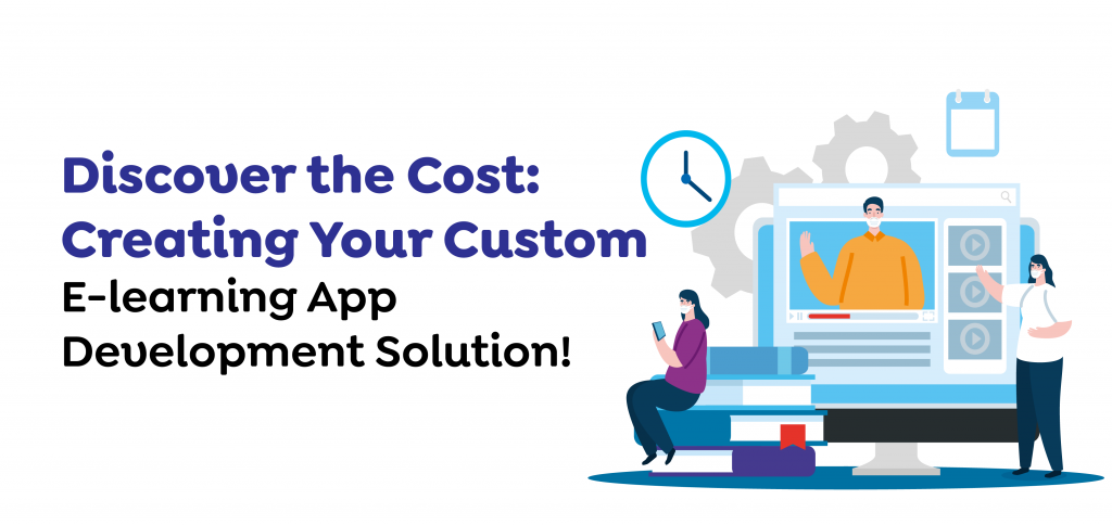 Discover the Cost: Creating Your Custom E-learning App Development Solution