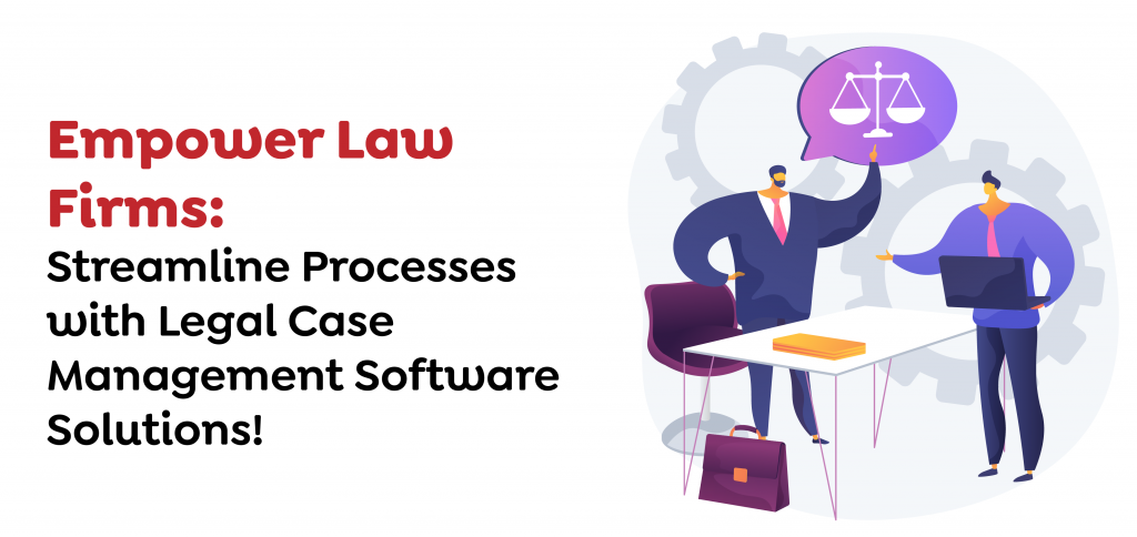 Empower Law Firms- Streamline Processes with Legal Case Management Software Solutions!