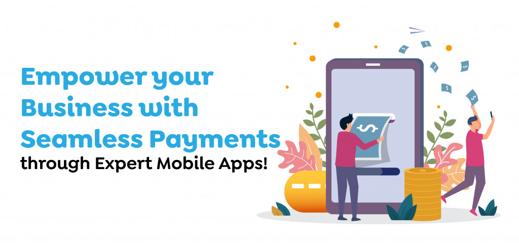 Empower your Business with Seamless Payments through Expert Mobile Apps!