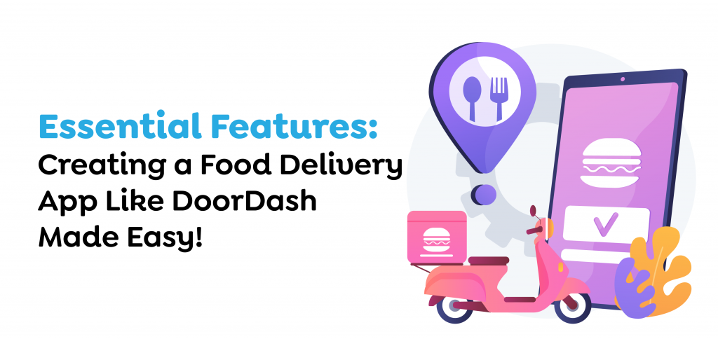 Essential Features- Creating a Food Delivery App Like DoorDash Made Easy!