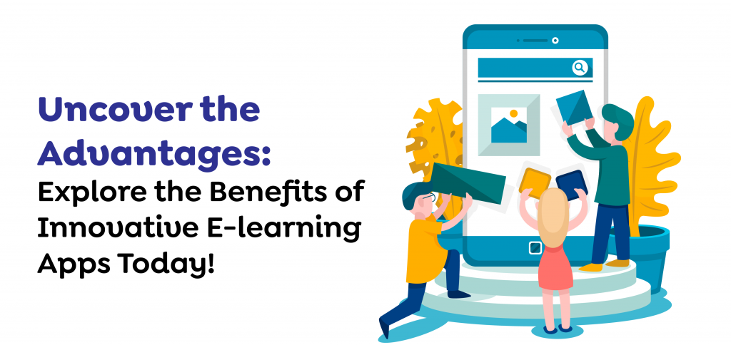 Uncover Advantages: Explore the Benefits of Innovative E-learning Apps Today!