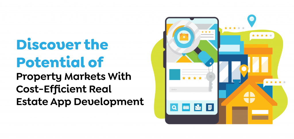 Discover the Potential of Property Markets With Cost-Efficient Real Estate App Development