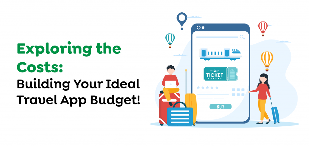 Exploring the Costs- Building Your Ideal Travel App Budget!