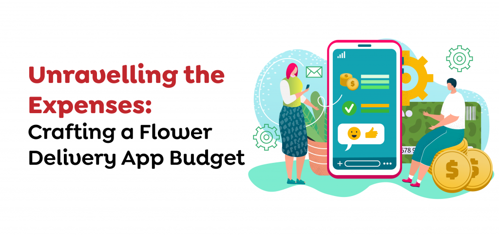 Unravelling the Expenses- Crafting a Flower Delivery App Budget