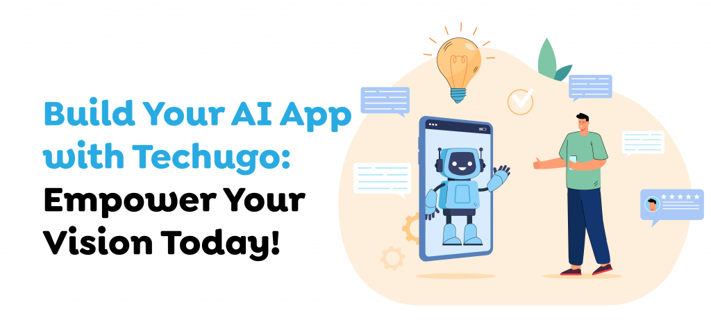 Build Your AI App with Techugo- Empower Your Vision Today!