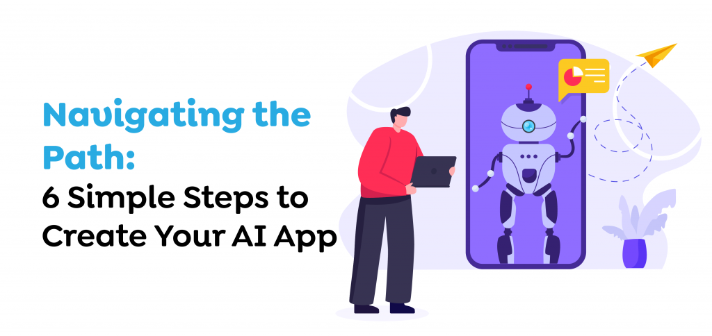 Navigating the Path- 6 Simple Steps to Create Your AI App