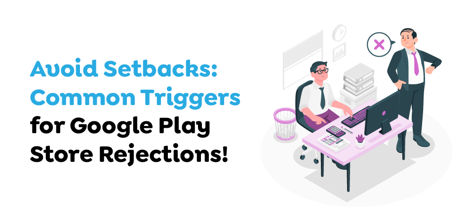 Avoid-Setbacks-Common-Triggers-for-Google-Play-Store-Rejections