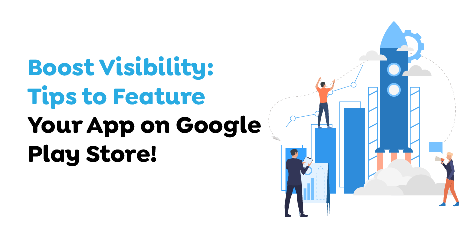 Boost-Visibility-Tips-to-Feature-Your-App-on-Google-Play-Store