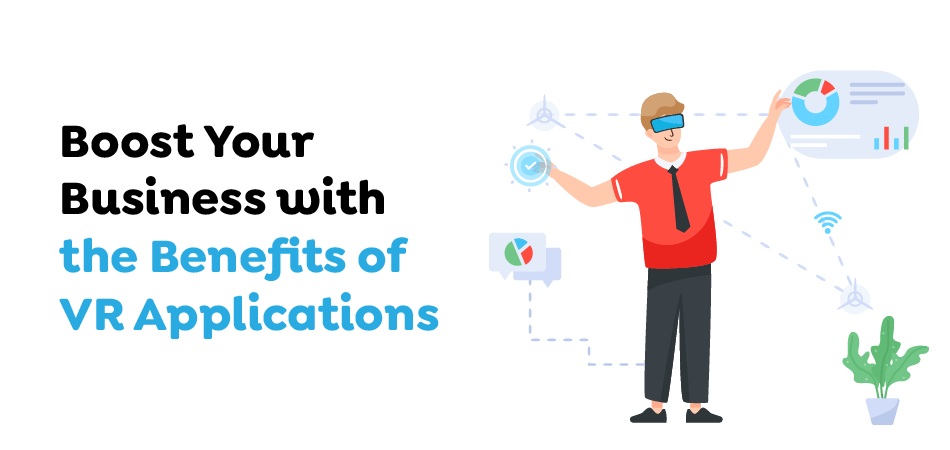  Boost Your Business with the Benefits of VR Applications