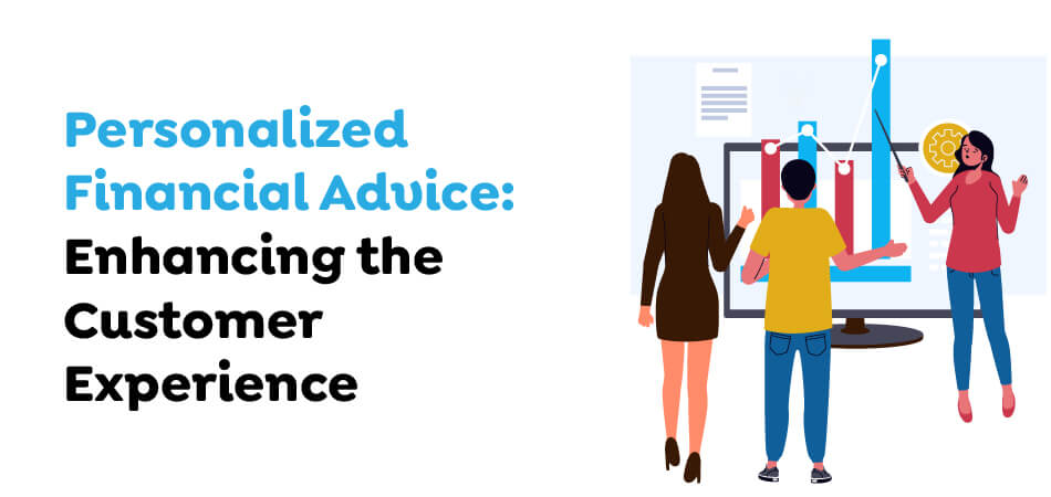  Personalized Financial Advice- Enhancing the Customer Experience