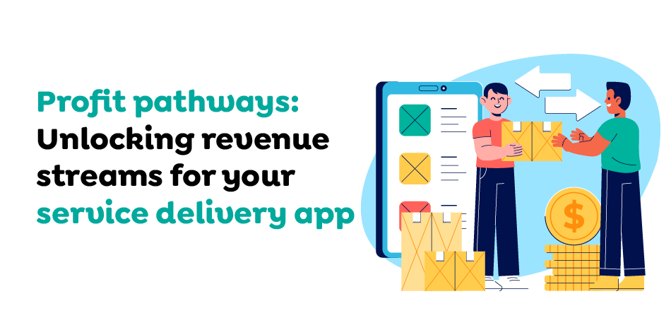 Profit-pathways-Unlocking-revenue-streams-for-your-service-delivery-app