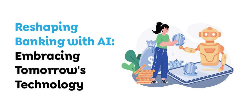 Reshaping Banking with AI- Embracing Tomorrow Technology