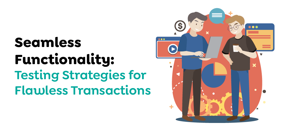 Seamless-Functionality-Testing-Strategies-for-Flawless-Transactions