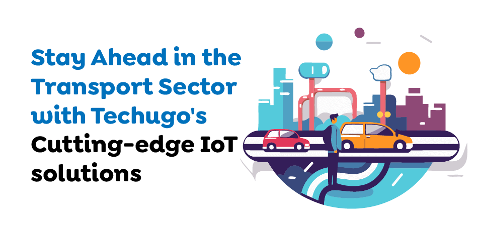 Stay-Ahead-in-the-Transport-Sector-with-Techugos-Cutting-edge-IoT-solutions