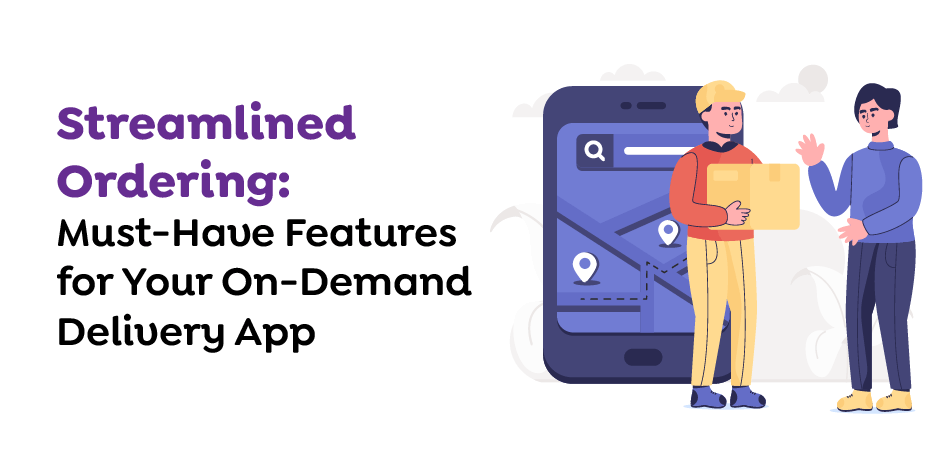 Streamlined-Ordering-Must-Have-Features-for-Your-On-Demand-Delivery-App