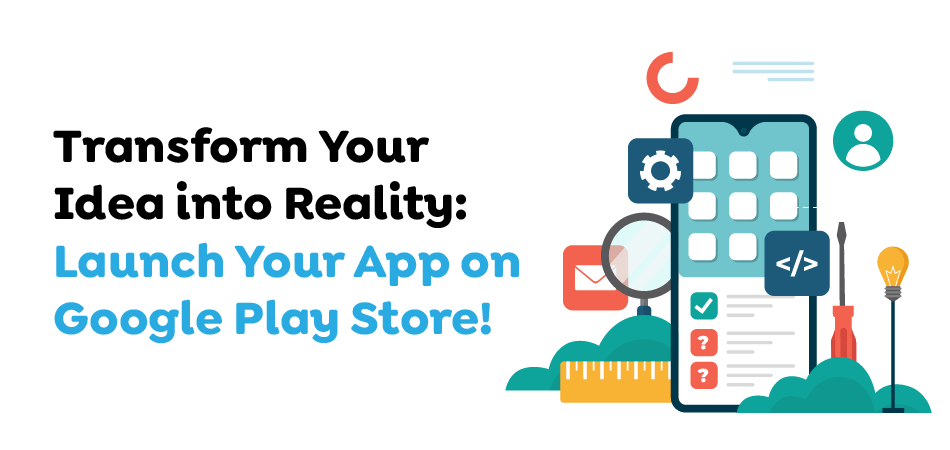 Transform-Your-Idea-into-Reality-Launch-Your-App-on-Google-Play-Store