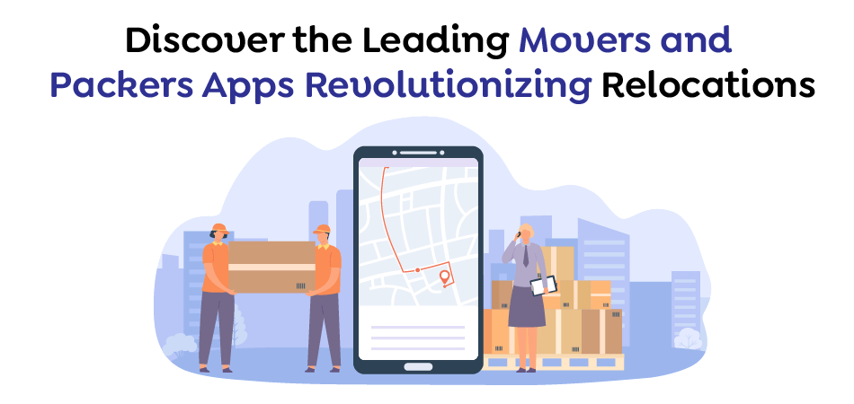 Discover-the-Leading-Movers-and-Packers-Apps-Revolutionizing-Relocations