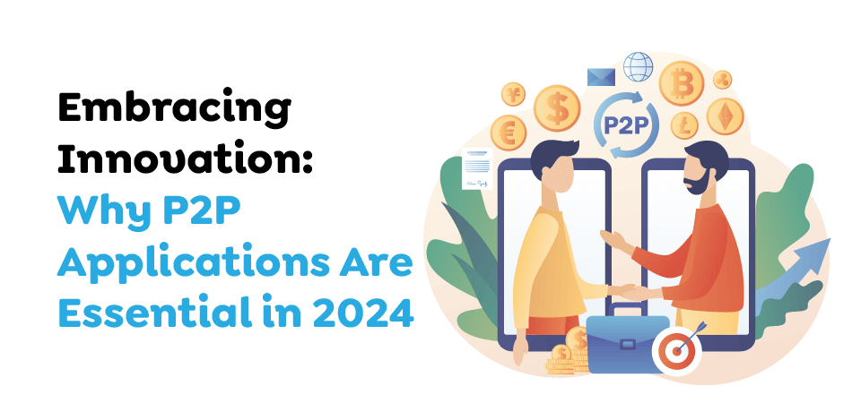 Embracing Innovation- Why P2P Applications Are Essential in 2024