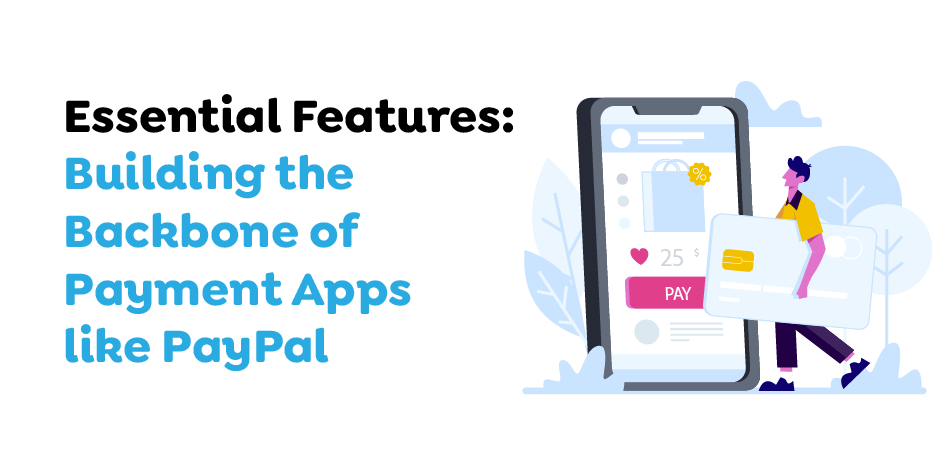 Essential Features- Building the Backbone of Payment Apps like PayPal