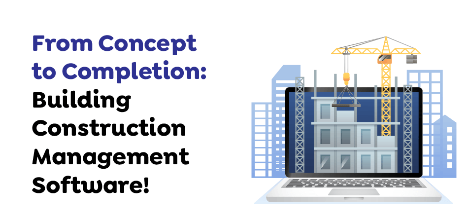  From Concept to Completion- Building Construction Management Software!