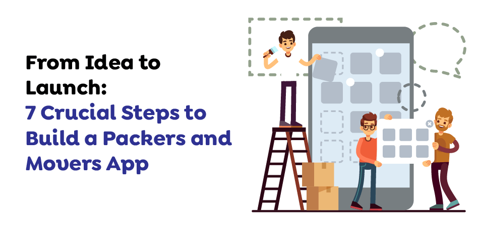 From-Idea-to-Launch-7-Crucial-Steps-to-Build-a-Packers-and-Movers-App