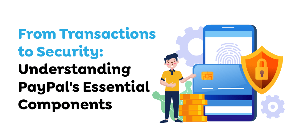  From Transactions to Security- Understanding PayPal's Essential Components.