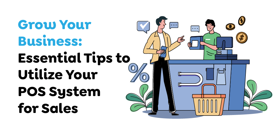 Grow Your Business- Essential Tips to Utilize Your POS System for Sale