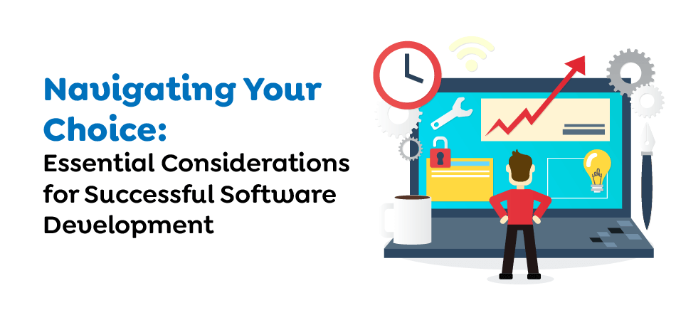 Navigating-Your-Choice-Essential-Considerations-for-Successful-Software-Development