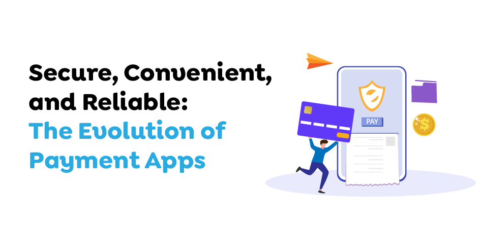 ecure, Convenient, and Reliable- The Evolution of Payment Apps.