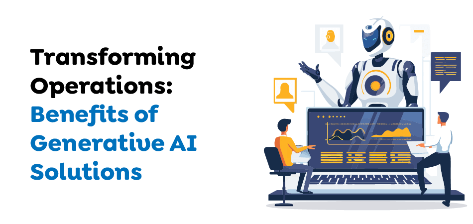 Transforming Operations- Benefits of Generative AI Solutions