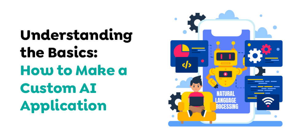 Understanding-the-Basics-How-to-Make-a-Custom-AI-Application
