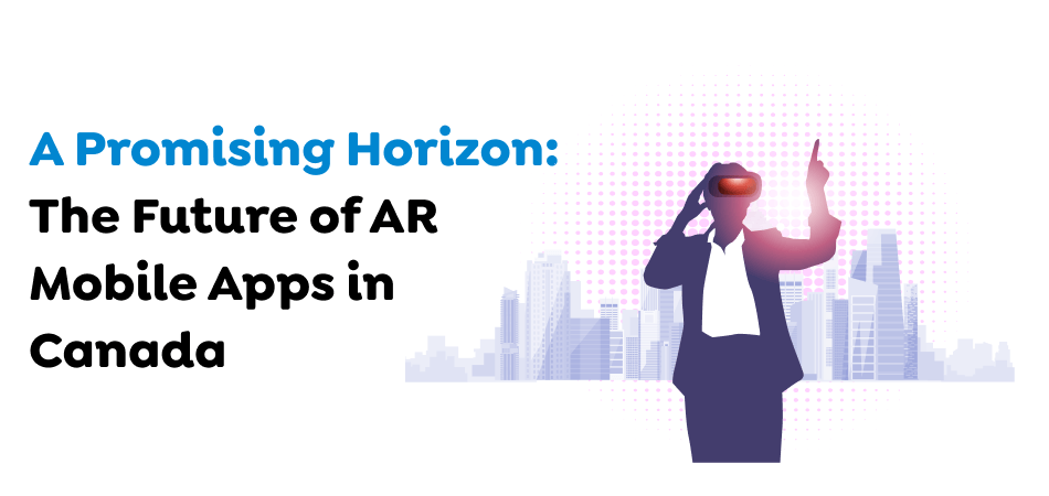 A-Promising-Horizon-The-Future-of-AR-Mobile-Apps-in-Canada