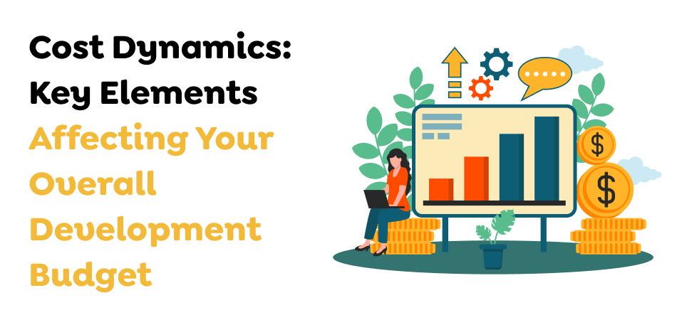 Cost-Dynamics_-Key-Elements-Affecting-Your-Overall-Development-Budge