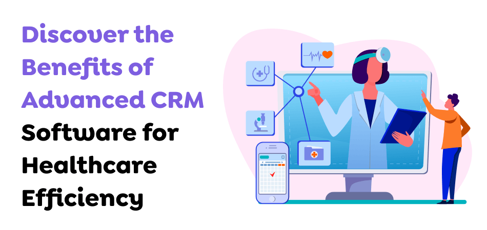 Discover-the-Benefits-of-Advanced-CRM-Software-for-Healthcare-Efficiency