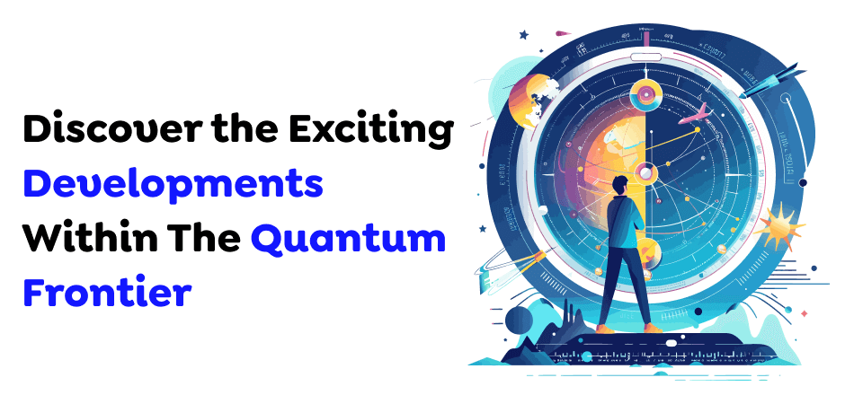 Discover-the-Exciting-Developments-Within-The-Quantum-Frontier