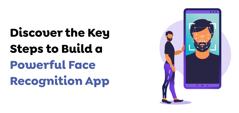 Discover-the-Key-Steps-to-Build-a-Powerful-Face-Recognition-App