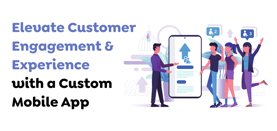 Elevate-Customer-Engagement-Experience-with-a-Custom-Mobile-App