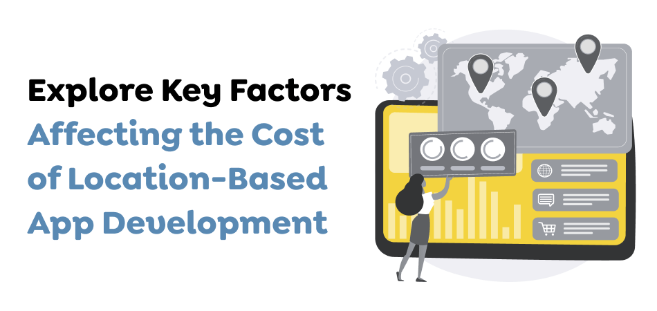 Explore-Key-Factors-Affecting-the-Cost-of-Location-Based-App-Development