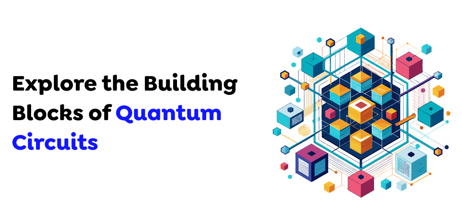 Explore-the-Building-Blocks-of-Quantum-Circuits