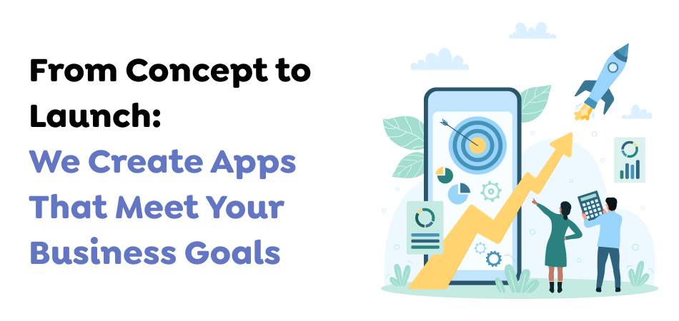 From-Concept-to-Launch_-We-Create-Apps-That-Meet-Your-Business-Goals