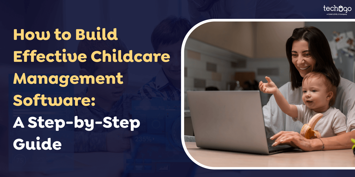 How to Build Effective Childcare Management Software: A Step-by-Step Guide