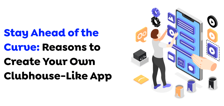 Stay-Ahead-of-the-Curve_-Reasons-to-Create-Your-Own-Clubhouse-Like-App