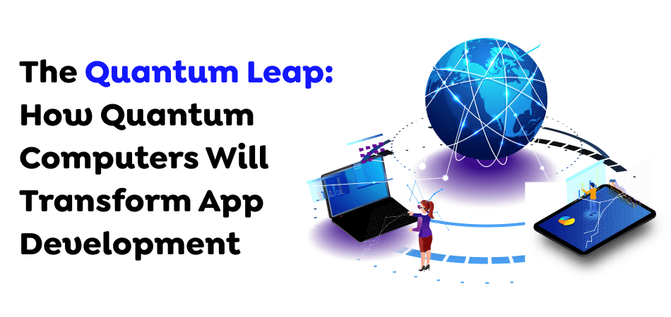 The-Quantum-Leap-How-Quantum-Computers-Will-Transform-App-Development