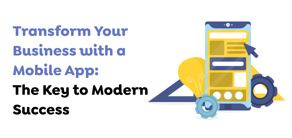 Transform-Your-Business-with-a-Mobile-App_-The-Key-to-Modern-Success