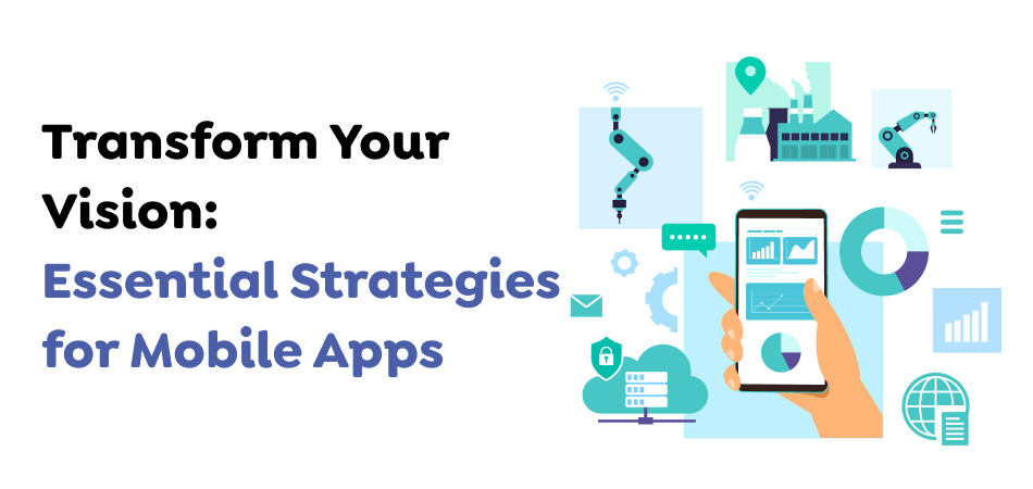  Transform-Your-Vision_-Essential-Strategies-for-Mobile-Apps
