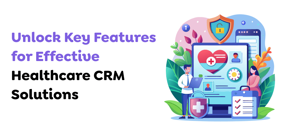 Unlock-Key-Features-for-Effective-Healthcare-CRM-Solutions