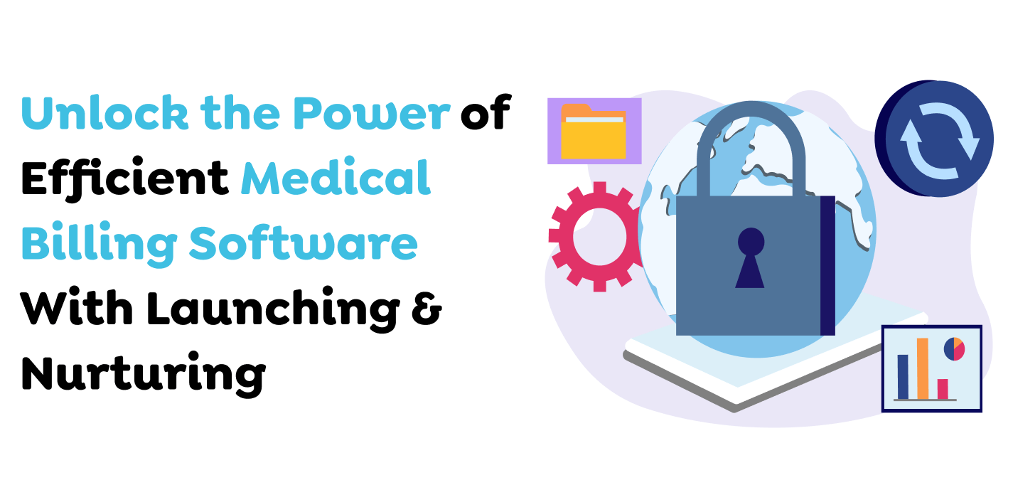 Unlock-the-Power-of-Efficient-Medical-Billing-Software-With-Launching-Nurturing