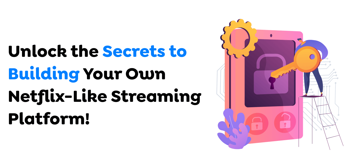 Unlock-the-Secrets-to-Building-Your-Own-Netflix-Like-Streaming-Platform