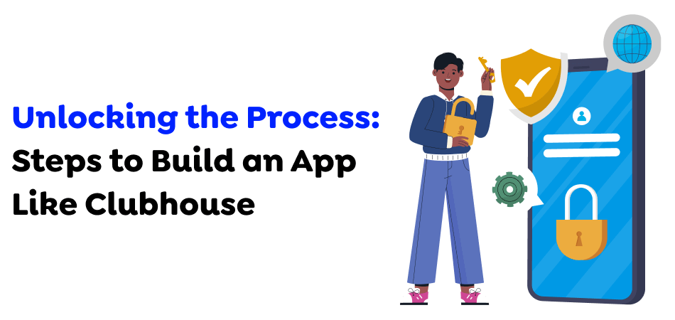 Unlocking-the-Process_-Steps-to-Build-an-App-Like-Clubhouse